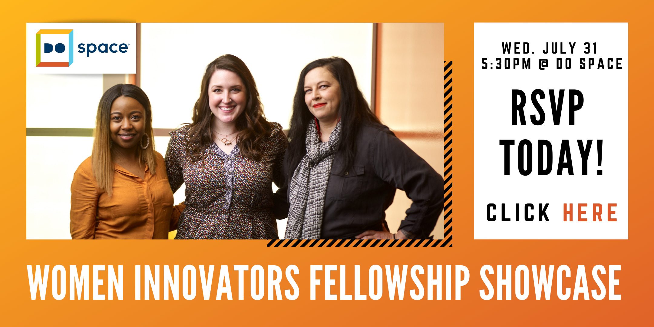 Women Innovators Fellowship Showcase. Wed. July 31st, 5:30 p.m., Do Space. RSVP Today! Click here.