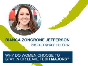 Bianca Zongrone Jefferson, 2019 Do Space Fellow. Why do women choose to stay in or leave tech majors?