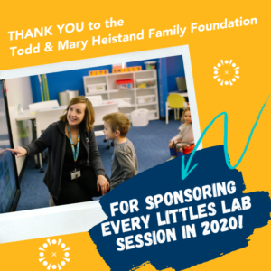 Thank You to the Todd & Mary Heistand Family Foundation for Sponsoring Every Littles Lab Session in 2020!